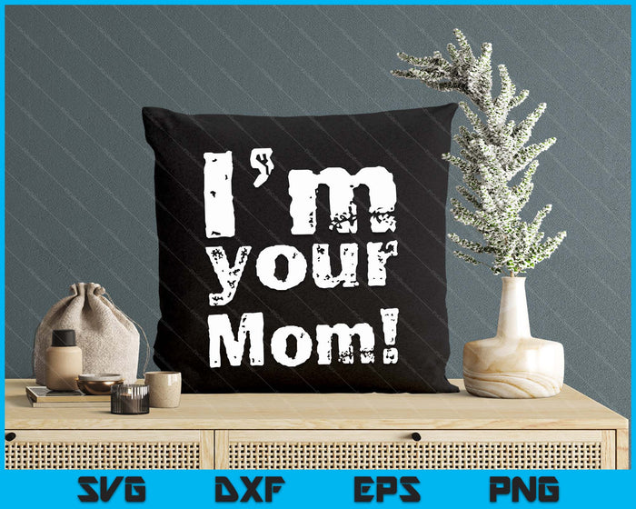 I'm Your Mom Funny Mother's Day SVG PNG Digital Cutting Files I'm Your Mom Funny Mother's Day SVG PNG Digital Cutting Files