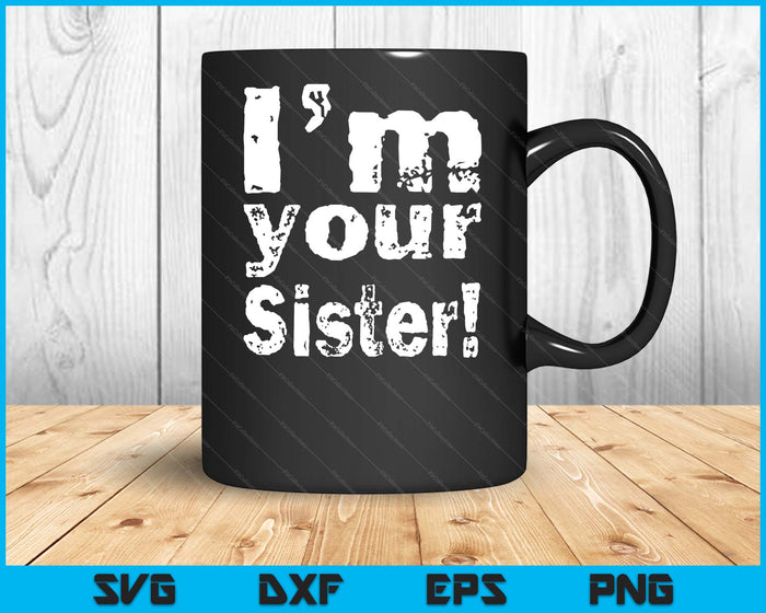 I'm Your Sister Funny Mother's Day SVG PNG Digital Cutting Files I'm Your Sister Funny Mother's Day SVG PNG Digital Cutting Files
