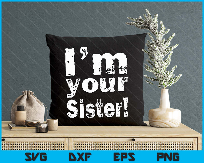 I'm Your Sister Funny Mother's Day SVG PNG Digital Cutting Files I'm Your Sister Funny Mother's Day SVG PNG Digital Cutting Files
