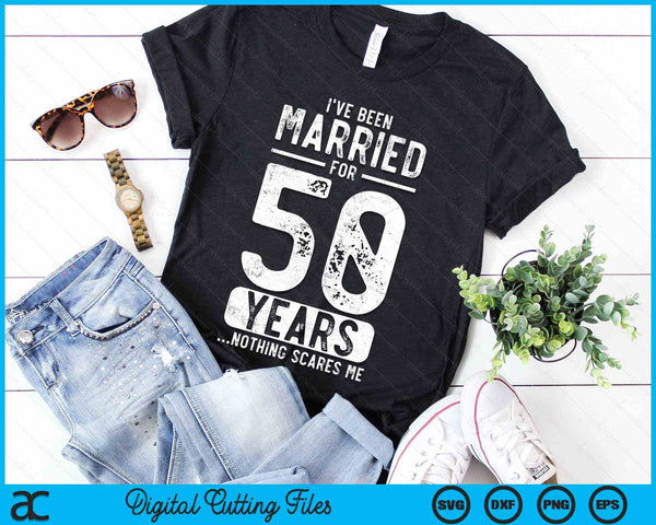 I've Been Married 50 Years Nothing Scares Me 50th Wedding Anniversary SVG PNG Digital Cutting Files