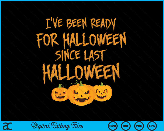 I've Been Ready For Halloween Since Last Halloween Funny SVG PNG Digital Cutting File I've Been Ready For Halloween Since Last Halloween Funny SVG PNG Digital Cutting File