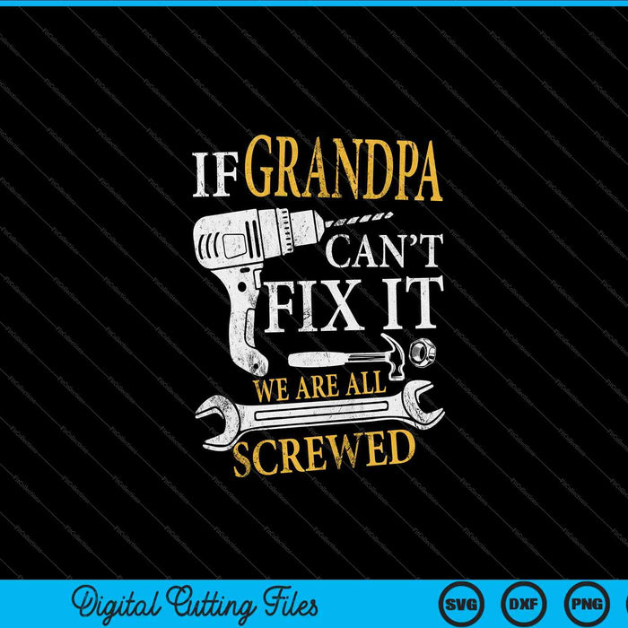 If Grandpa Cant Fix It Were All Screwed Fathers Day SVG PNG Digital Cutting Files