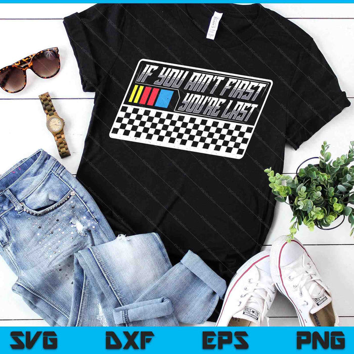 If You Ain't First You're Last Race Car Driver Racer Racing SVG PNG Digital Printable Files If You Ain't First You're Last Race Car Driver Racer Racing SVG PNG Digital Printable Files