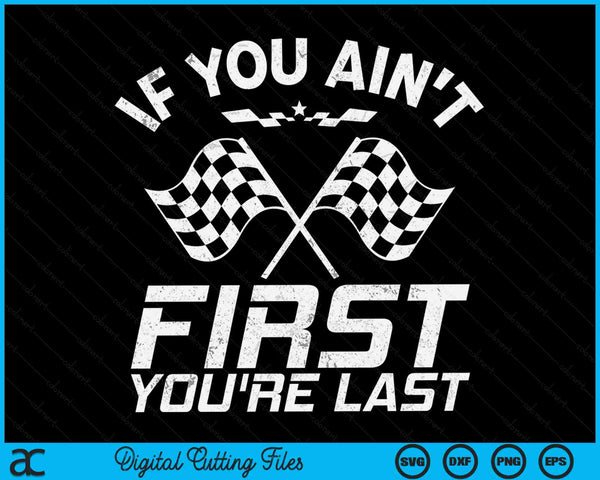 If You Ain't First You're Last Racing Racer SVG PNG Digital Printable Files