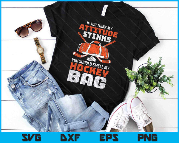 If You Think My Attitude Stinks Smell My Hockey Bag SVG PNG Digital Printable Files