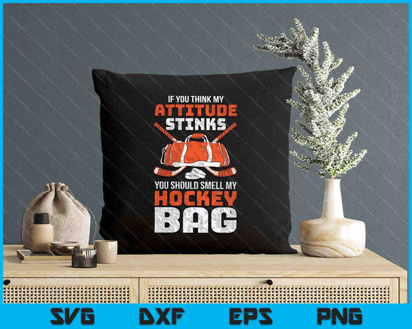 If You Think My Attitude Stinks Smell My Hockey Bag SVG PNG Digital Printable Files
