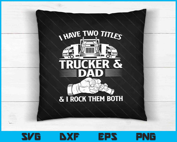 I Have Two Titles Trucker & Dad & I Rock Them Both SVG PNG Cutting Printable Files