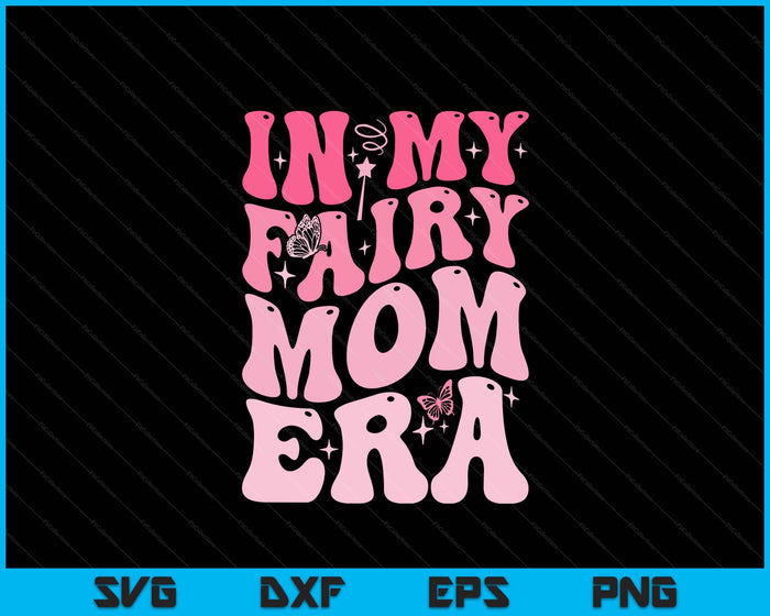 In My Fairy Mom Era Best Mom Mother's Day SVG PNG Digital Printable Files In My Fairy Mom Era Best Mom Mother's Day SVG PNG Digital Printable Files