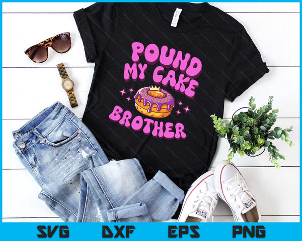 Inappropriate Pound My Cake Brother Embarrassing Adult Humor SVG PNG Digital Printable Files