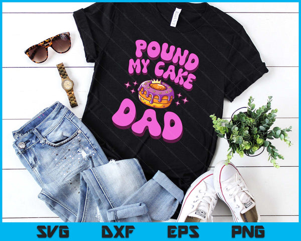 Inappropriate Pound My Cake Dad Embarrassing Adult Humor SVG PNG Digital Printable Files