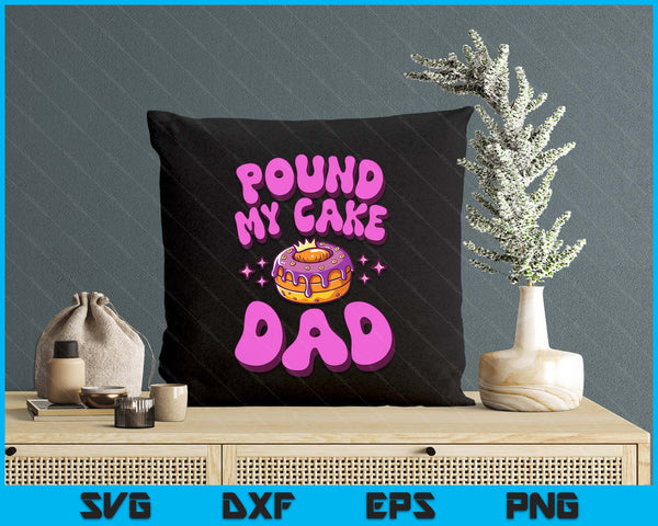 Inappropriate Pound My Cake Dad Embarrassing Adult Humor SVG PNG Digital Printable Files