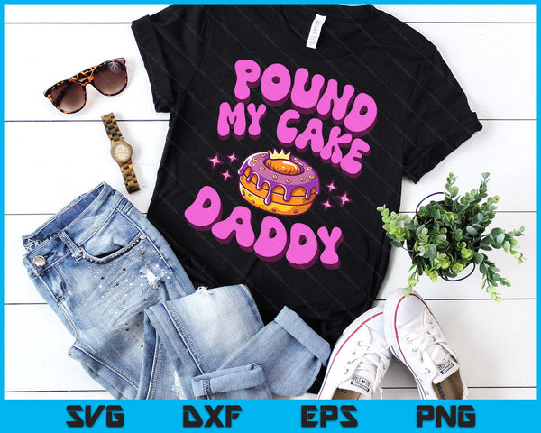 Inappropriate Pound My Cake Daddy Embarrassing Adult Humor SVG PNG Digital Printable Files