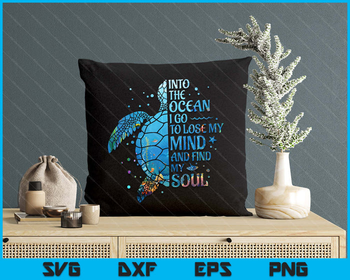 Into The Ocean I Go To Lose My Mind And Find My Soul Turtle SVG PNG Digital Printable Files Into The Ocean I Go To Lose My Mind And Find My Soul Turtle SVG PNG Digital Printable Files