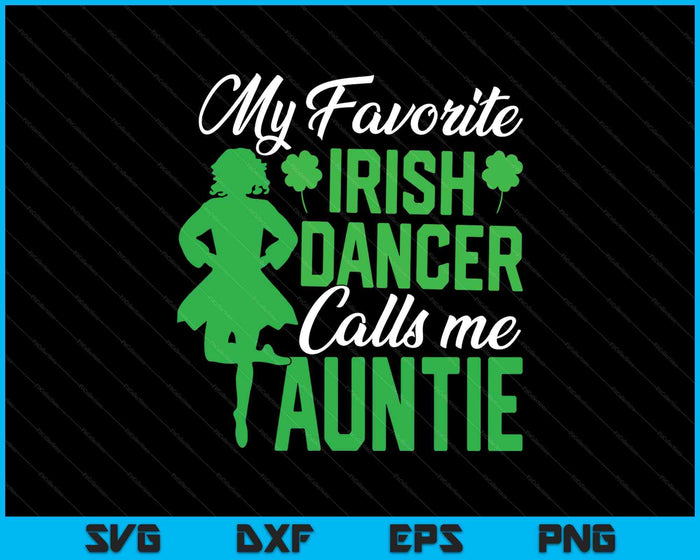Irish Dancing My Favorite Irish Dancer Auntie Irish Tap Dance SVG PNG Digital Printable Files Irish Dancing My Favorite Irish Dancer Auntie Irish Tap Dance SVG PNG Digital Printable Files