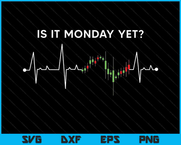 Is It Monday Yet Trading Stock Market Trader SVG PNG Cutting Printable Files
