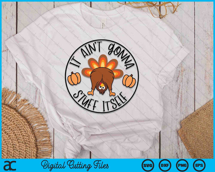 It Ain't Gonna Stuff Itself Funny Turkey Thanksgiving SVG PNG Digital Printable Files It Ain't Gonna Stuff Itself Funny Turkey Thanksgiving SVG PNG Digital Printable Files
