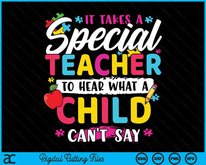 It Takes A Special Teacher To Hear What A Child Can't Say Autism Awareness Teacher SVG PNG Digital Cutting Files It Takes A Special Teacher To Hear What A Child Can't Say Autism Awareness Teacher SVG PNG Digital Cutting Files