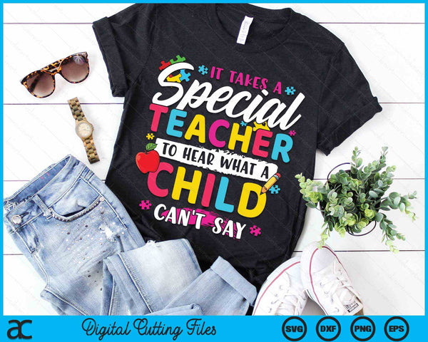 It Takes A Special Teacher To Hear What A Child Can't Say Autism Awareness Teacher SVG PNG Digital Cutting Files