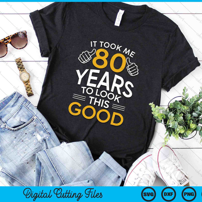 It Took Me 80 Years To Look This Good 80th Birthday SVG PNG Digital Cutting Files It Took Me 80 Years To Look This Good 80th Birthday SVG PNG Digital Cutting Files