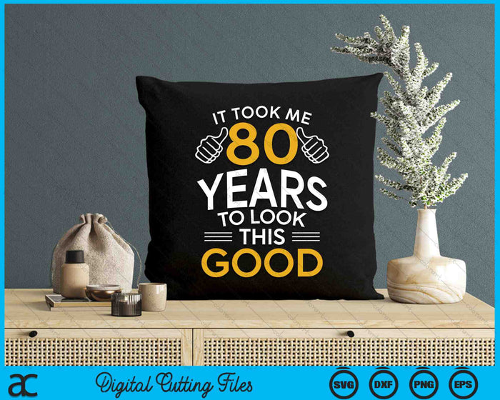 It Took Me 80 Years To Look This Good 80th Birthday SVG PNG Digital Cutting Files It Took Me 80 Years To Look This Good 80th Birthday SVG PNG Digital Cutting Files
