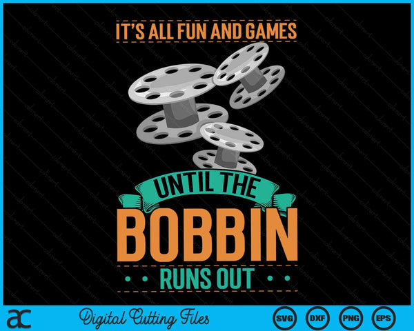 It's All Fun And Games Until The Bobbin Runs Out Sewing SVG PNG Digital Cutting Files