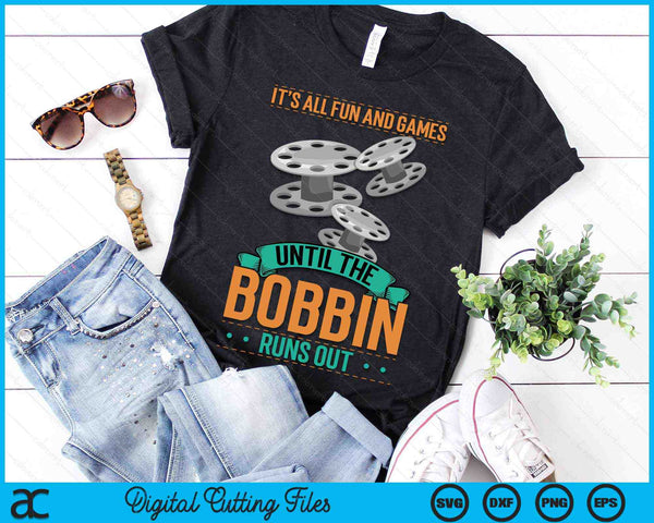 It's All Fun And Games Until The Bobbin Runs Out Sewing SVG PNG Digital Cutting Files