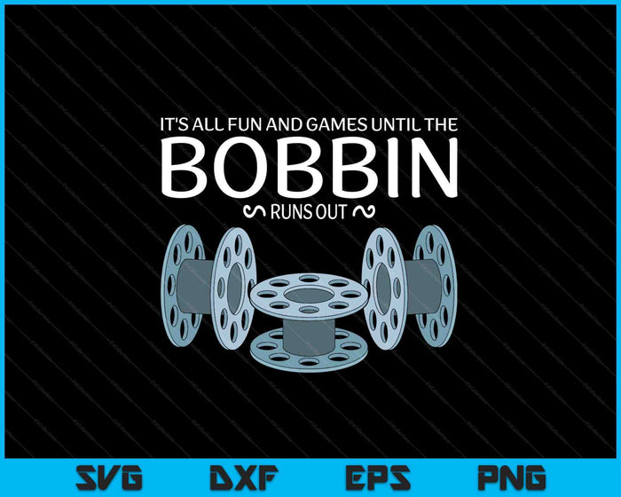 It's All Fun And Games Until The Bobbin Runs Out Sewing SVG PNG Digital Printable Files It's All Fun And Games Until The Bobbin Runs Out Sewing SVG PNG Digital Printable Files