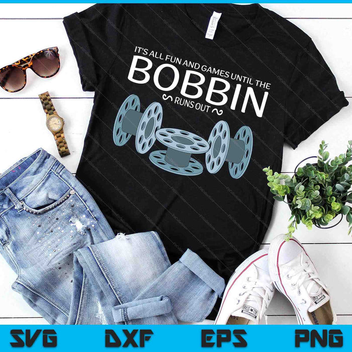 It's All Fun And Games Until The Bobbin Runs Out Sewing SVG PNG Digital Printable Files It's All Fun And Games Until The Bobbin Runs Out Sewing SVG PNG Digital Printable Files