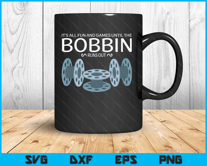 It's All Fun And Games Until The Bobbin Runs Out Sewing SVG PNG Digital Printable Files It's All Fun And Games Until The Bobbin Runs Out Sewing SVG PNG Digital Printable Files