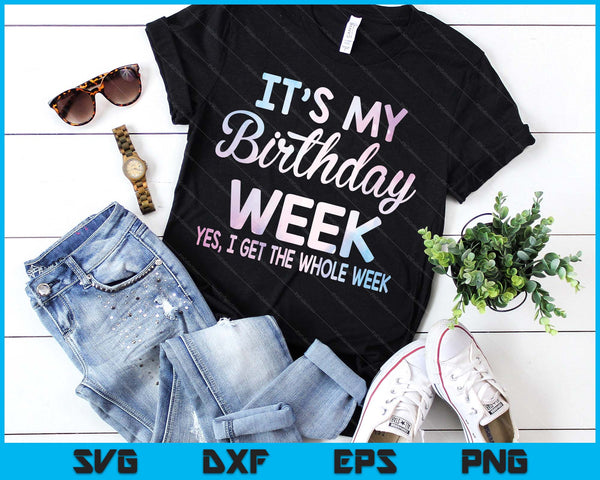 It's My Birthday Week Yep The Whole Week Funny Birthday SVG PNG Digital Printable Files