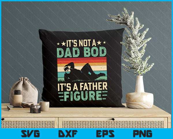 It's Not A Dad Bod It's A Father Figure Humor Fathers Day SVG PNG Digital Printable Files