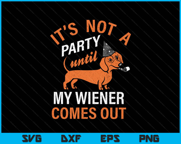 It's Not A Party Until My Wiener Comes Out SVG PNG Digital Printable Files It's Not A Party Until My Wiener Comes Out SVG PNG Digital Printable Files