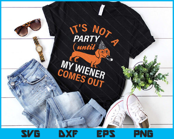 It's Not A Party Until My Wiener Comes Out SVG PNG Digital Printable Files