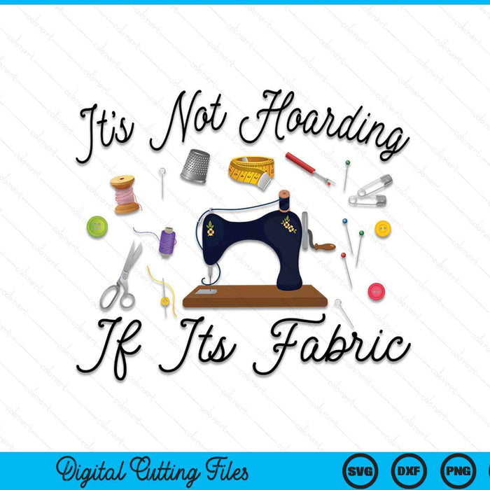 It's Not Hoarding If Its Fabric SVG PNG Cutting Printable Files