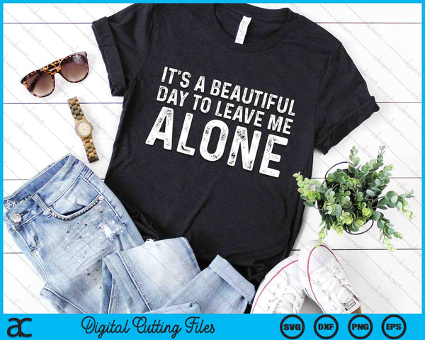 Its A Beautiful Day to Leave Me Alone Sarcastic SVG PNG Digital Cutting Files