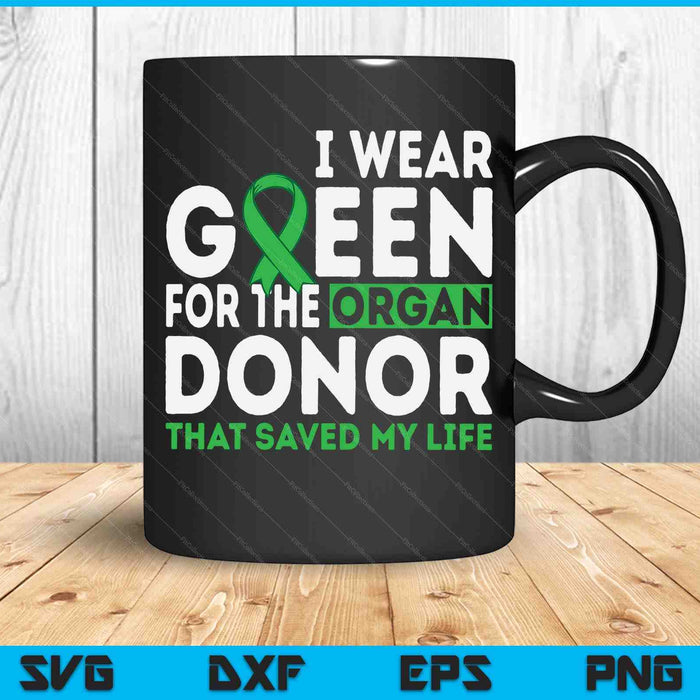 I wear green for the organ donor that saved my life SVG PNG Digital Cutting Files