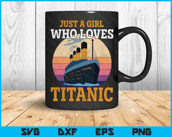 Just A Girl Who Loves Titanic Boat Titanic Girls Woman SVG PNG Digital Cutting Files