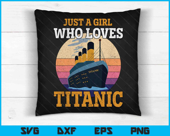 Just A Girl Who Loves Titanic Boat Titanic Girls Woman SVG PNG Digital Cutting Files