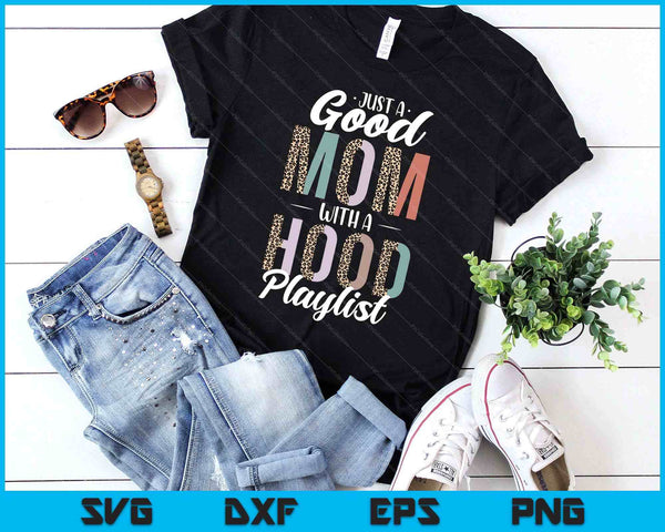 Just A Good Mom With A Hood Playlist Mama Gifts Funny Saying SVG PNG Digital Printable Files