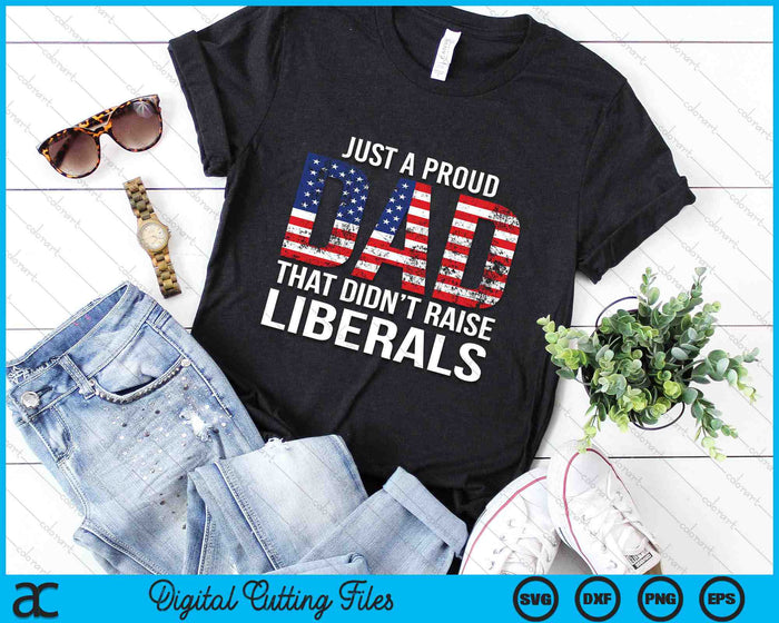 Just A Proud Dad That Didn't Raise Liberals Father's Day SVG PNG Digital Printable Files Just A Proud Dad That Didn't Raise Liberals Father's Day SVG PNG Digital Printable Files