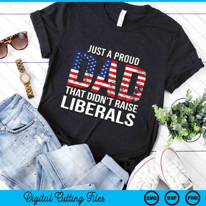 Just A Proud Dad That Didn't Raise Liberals Father's Day SVG PNG Digital Printable Files Just A Proud Dad That Didn't Raise Liberals Father's Day SVG PNG Digital Printable Files