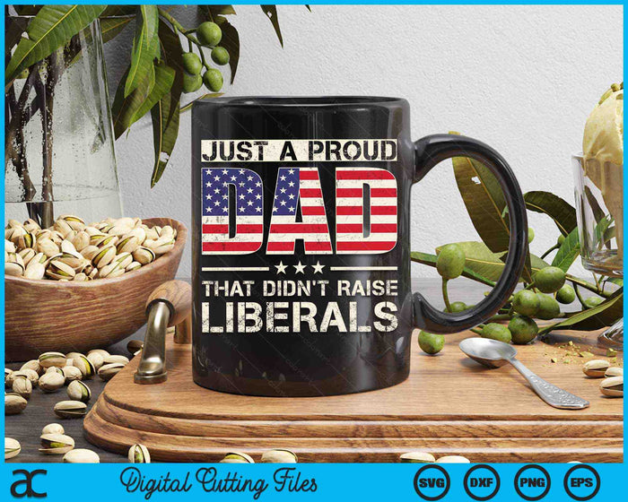 Just A Proud Dad That Didn't Raise Liberals Father's Day SVG PNG Digital Files Just A Proud Dad That Didn't Raise Liberals Father's Day SVG PNG Digital Files