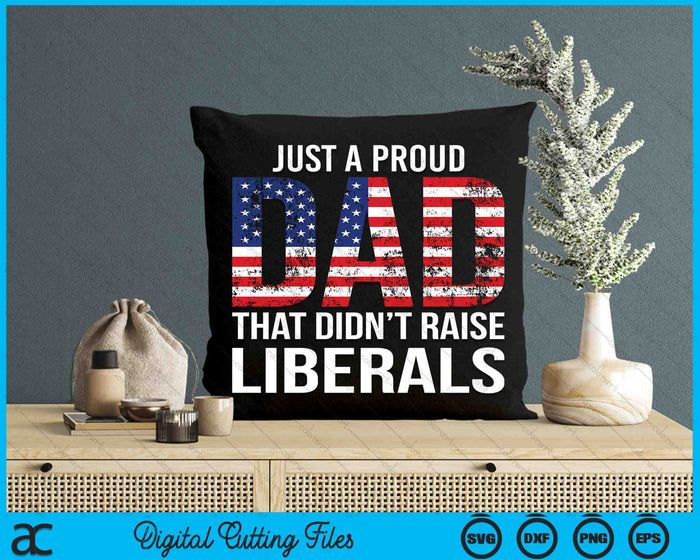 Just A Proud Dad That Didn't Raise Liberals Father's Day SVG PNG Digital Printable Files Just A Proud Dad That Didn't Raise Liberals Father's Day SVG PNG Digital Printable Files