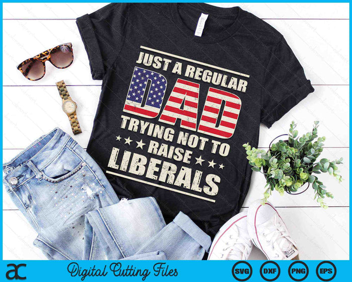 Just A Regular Dad Trying Not To Raise Liberals Father's Day SVG PNG Digital Printable Files Just A Regular Dad Trying Not To Raise Liberals Father's Day SVG PNG Digital Printable Files