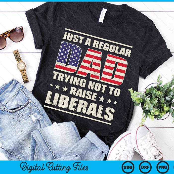 Just A Regular Dad Trying Not To Raise Liberals Father's Day SVG PNG Digital Printable Files Just A Regular Dad Trying Not To Raise Liberals Father's Day SVG PNG Digital Printable Files