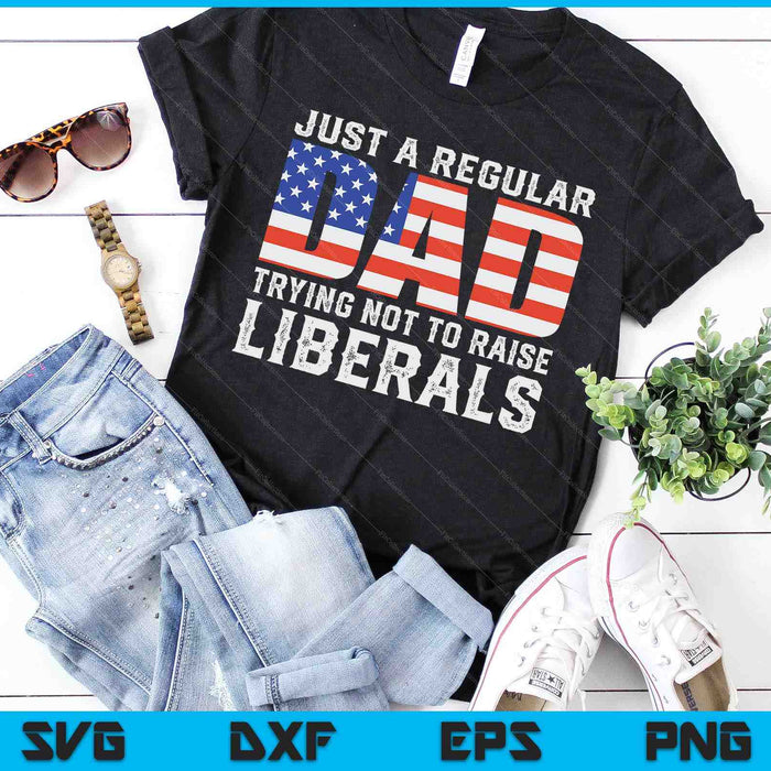 Just A Regular Dad Trying Not To Raise Liberals Father's Day SVG PNG Digital Printable Files Just A Regular Dad Trying Not To Raise Liberals Father's Day SVG PNG Digital Printable Files