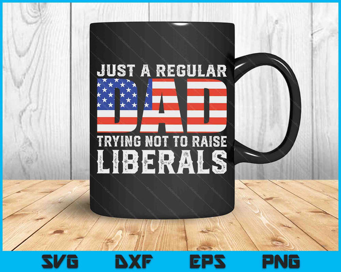 Just A Regular Dad Trying Not To Raise Liberals Father's Day SVG PNG Digital Printable Files Just A Regular Dad Trying Not To Raise Liberals Father's Day SVG PNG Digital Printable Files