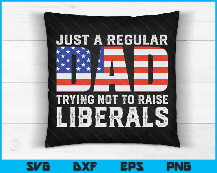 Just A Regular Dad Trying Not To Raise Liberals Father's Day SVG PNG Digital Printable Files Just A Regular Dad Trying Not To Raise Liberals Father's Day SVG PNG Digital Printable Files