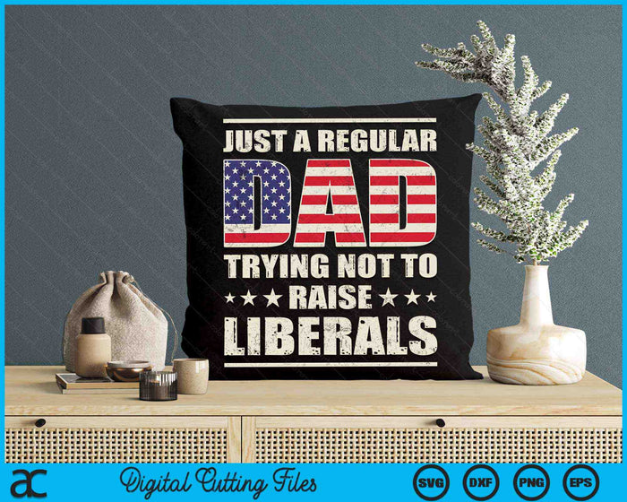 Just A Regular Dad Trying Not To Raise Liberals Father's Day SVG PNG Digital Printable Files Just A Regular Dad Trying Not To Raise Liberals Father's Day SVG PNG Digital Printable Files
