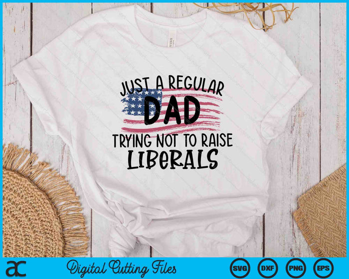 Just A Regular Dad Trying Not To Raise liberals Fathers Day SVG PNG Digital Printable Files Just A Regular Dad Trying Not To Raise liberals Fathers Day SVG PNG Digital Printable Files
